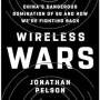 Wireless Wars: China's Dangerous Domination of 5G and How We're Fighting Back by Jonathan Pelson- Hardback