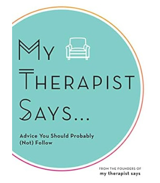 My Therapist Says: Advice You Should Probably (Not) Follow by My Therapist Says -Hardback