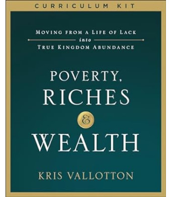 Poverty, Riches and Wealth Curriculum Kit: Moving from a Life of Lack into True Kingdom Abundance by Kris Vallotton