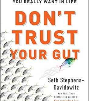 Don't Trust Your Gut: Using Data to Get What You Really Want in Life by Seth Stephens-Davidowitz -Hardback