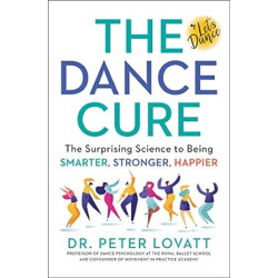 The Dance Cure: The Surprising Science to Being Smarter, Stronger, Happier by Peter Lovatt -Hardback