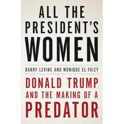 All the President's Women: Donald Trump and the Making of a Predator by Barry Levine, Monique El-Faizy- Hardback