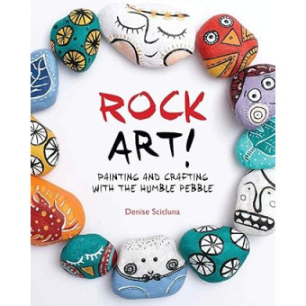 Rock Art!: Painting and Crafting with the Humble Pebble by Denise Scicluna - Paperback