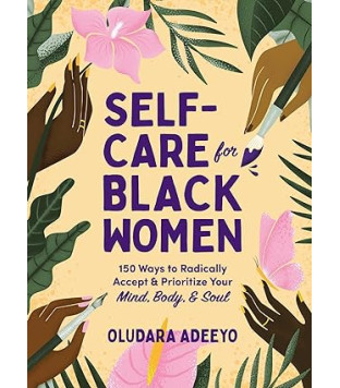 Self-Care for Black Women: 150 Ways to Radically Accept & Prioritize Your Mind, Body, & Soul by Oludara Adeeyo -Hardback 