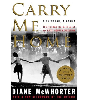 Carry Me Home Birmingham, Alabama: The Climactic Battle of the Civil Rights Revolution By Diane McWhorter - Paperback