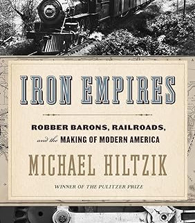 Iron Empires: Robber Barons, Railroads, and the Making of Modern America by Michael Hiltzik- Hardback