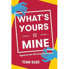 What's Yours Is Mine: Against the Sharing Economy by Tom Slee - Paperback