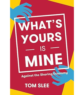 What's Yours Is Mine: Against the Sharing Economy by Tom Slee - Paperback