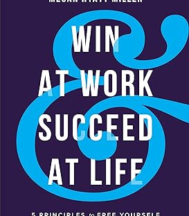 Win at Work and Succeed at Life: 5 Principles to Free Yourself from the Cult of Overwork by Michael Hyatt, Megan Hyatt Miller -Hardback