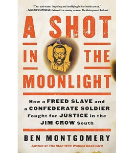 A Shot in the Moonlight: How a Freed Slave and a Confederate Soldier Fought for Justice in the Jim Crow South by Ben Montgomery- Hardback