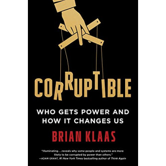 Corruptible: Who Gets Power and How It Changes Us by Klaas, Brian- Hardcover