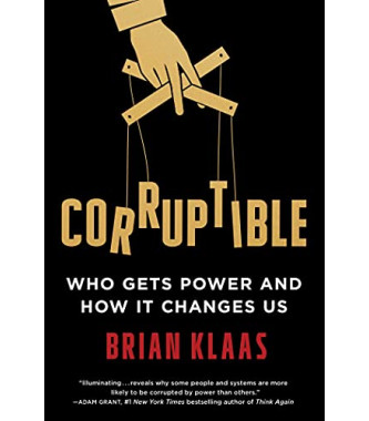 Corruptible: Who Gets Power and How It Changes Us by Klaas, Brian- Hardcover