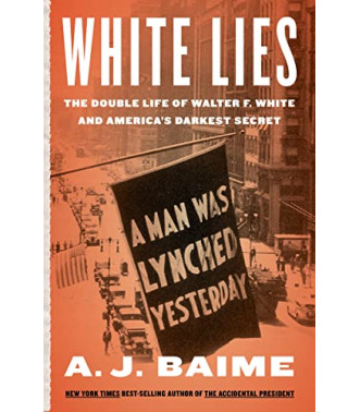 White Lies: The Double Life of Walter F. White and America's Darkest Secret by Baime, A. J.-Hardcover