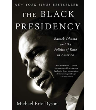 The Black Presidency: Barack Obama and the Politics of Race in America by Dyson, Michael Eric- Paperback