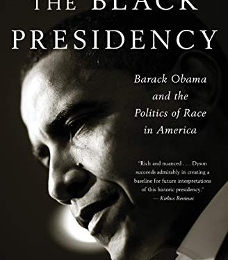 The Black Presidency: Barack Obama and the Politics of Race in America by Dyson, Michael Eric- Paperback