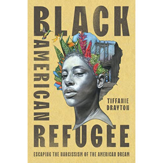 Black American Refugee: Escaping the Narcissism of the American Dream by Drayton, Tiffanie-Hardcover