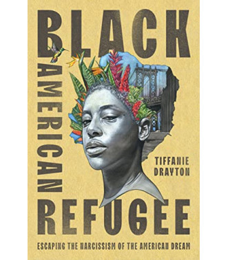 Black American Refugee: Escaping the Narcissism of the American Dream by Drayton, Tiffanie-Hardcover