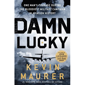 Damn Lucky: One Man's Courage During the Bloodiest Military Campaign in Aviation History by Maurer, Kevin- Hardcover