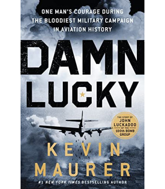 Damn Lucky: One Man's Courage During the Bloodiest Military Campaign in Aviation History by Maurer, Kevin- Hardcover