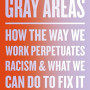 Gray Areas: How the Way We Work Perpetuates Racism and What We Can Do to Fix It by Wingfield, Adia Harvey -Hardcover