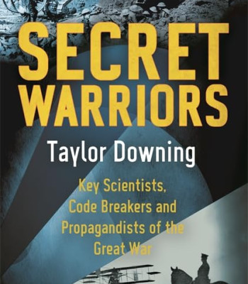 Secret Warriors: Key Scientists, Code Breakers and Propagandists of the Great War by Taylor Downing 
