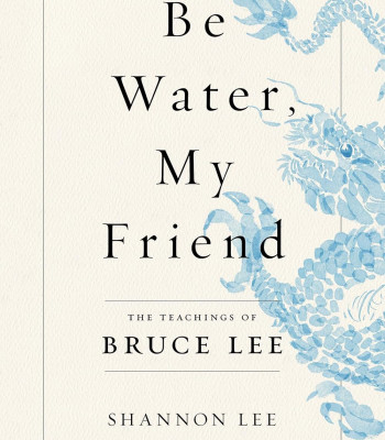 Be Water, My Friend: The Teachings of Bruce Lee by by Shannon Lee-Paperback