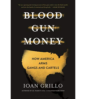 Blood Gun Money: How America Arms Gangs and Cartels  by Grillo, Ioan-Hardcover