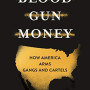 Blood Gun Money: How America Arms Gangs and Cartels  by Grillo, Ioan-Hardcover