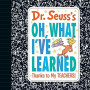 Dr. Seuss's Oh, What I've Learned: Thanks to My TEACHERS! - Hardback