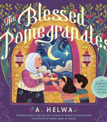 The Blessed Pomegranates: A Ramadan Story About Giving (Islamic Books for Kids and toddlers) by A. Helwa ,Dasril Iqbal Al Faruqi - Paperback