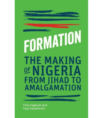 Formation: The Making of Nigeria from Jihad to Amalgamation by Feyi Fawehinmi & Fola Fagbule - Hardback