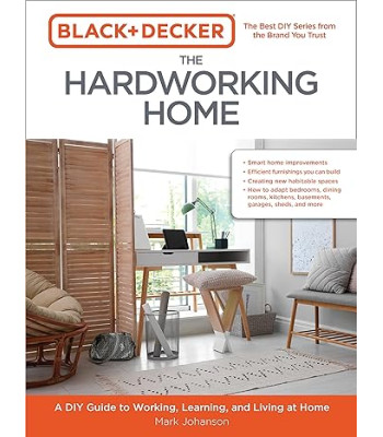 Black & Decker The Hardworking Home: A DIY Guide to Working, Learning, and Living at Home by Mark Johanson - Paperback