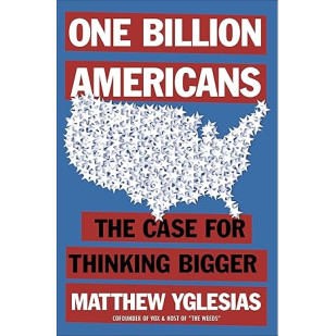 One Billion Americans: The Case for Thinking Bigger by Matthew Yglesias - Hardback