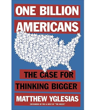 One Billion Americans: The Case for Thinking Bigger by Matthew Yglesias - Hardback