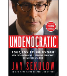 Undemocratic: How Unelected, Unaccountable Bureaucrats Are Stealing Your Liberty and Freedom by Jay Sekulow - Paperback