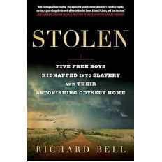 Stolen: Five Free Boys Kidnapped into Slavery and Their Astonishing Odyssey Home by Richard Bell - Paperback 