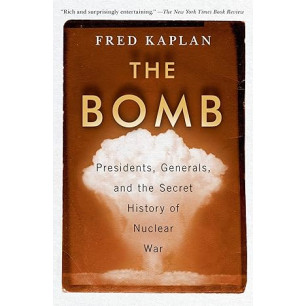 The Bomb: Presidents, Generals, and the Secret History of Nuclear War by Fred Kaplan - Paperback