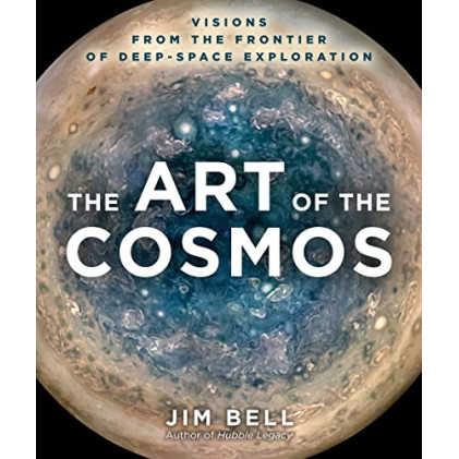 The Art of the Cosmos: Visions From the Frontier of Deep Space Exploration by Bell Jim - Hardcover