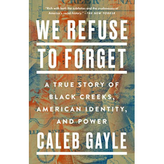 We Refuse to Forget: A True Story of Black Creeks, American Identity, and Power by Gayle, Caleb - Hardback 