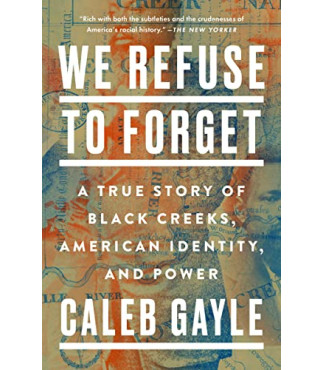We Refuse to Forget: A True Story of Black Creeks, American Identity, and Power by Gayle, Caleb - Hardback 