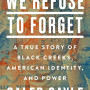 We Refuse to Forget: A True Story of Black Creeks, American Identity, and Power by Gayle, Caleb - Hardback 