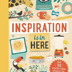 Inspiration Is in Here: Over 50 Creative Indoor Projects for Curious Minds by Laura Baker-Hardcover