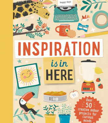 Inspiration Is in Here: Over 50 Creative Indoor Projects for Curious Minds by Laura Baker-Hardcover