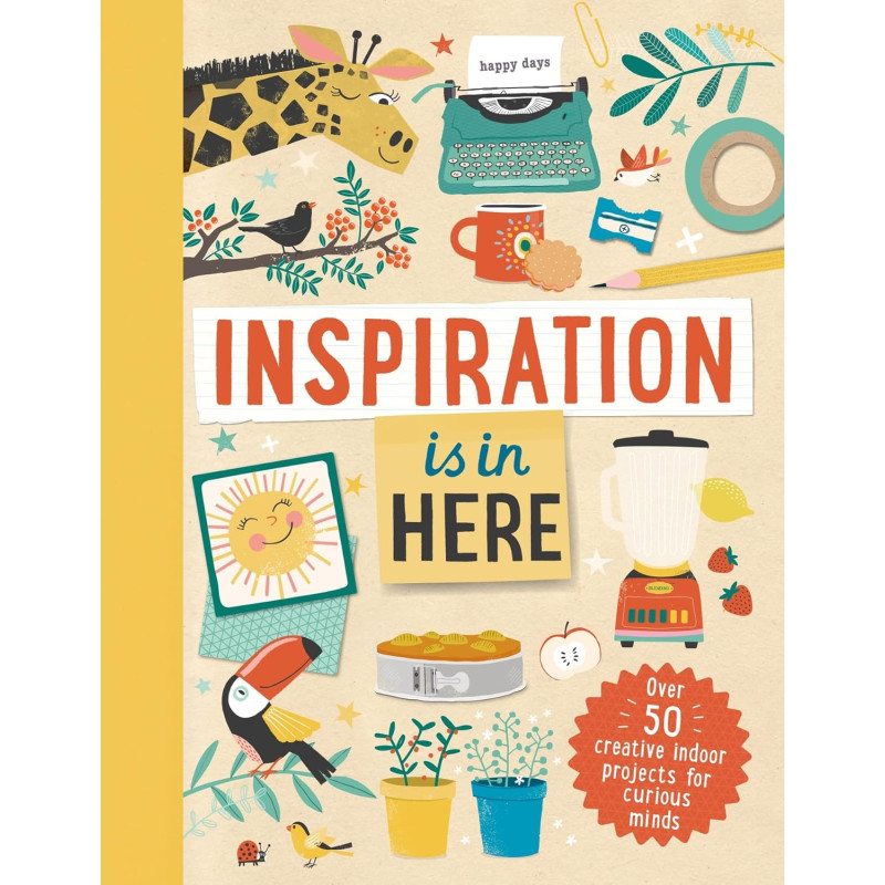 Inspiration Is in Here: Over 50 Creative Indoor Projects for Curious Minds by Laura Baker-Hardcover
