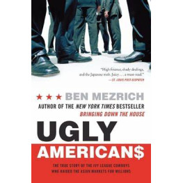 Ugly Americans: The True Story of the Ivy League Cowboys Who Raided the Asian Markets for Millions by Ben Mezrich - Paperback