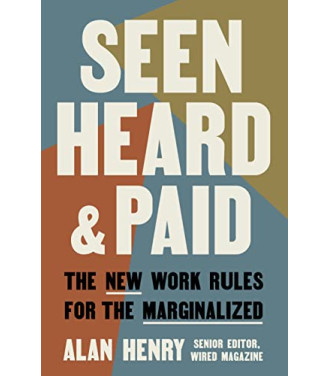 Seen, Heard, and Paid: The New Work Rules for the Marginalized by Henry, Alan - Hardback