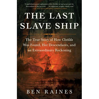 The Last Slave Ship: The True Story of How Clotilda Was Found, Her Descendants, and an Extraordinary Reckoning by Raines, Ben-Paperback