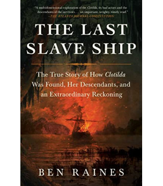The Last Slave Ship: The True Story of How Clotilda Was Found, Her Descendants, and an Extraordinary Reckoning by Raines, Ben-Paperback