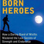 Natural Born Heroes: How a Daring Band of Misfits Mastered the Lost Secrets of Strength and Endurance by Christopher McDougall - Hardback 