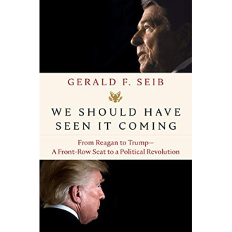 We Should Have Seen It Coming: From Reagan to Trump - A Front-Row Seat to a Political Revolution by Seib, Gerald F. - Hardback